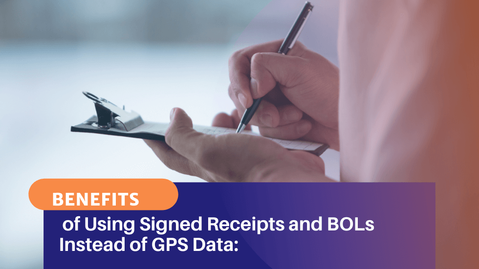 Benefits of Using Signed Receipts and BOLs Instead of GPS Data
